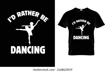 I'd Rather Be Dancing T-Shirt Design