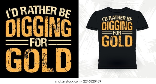 I'd Rather Be Digging For Gold Funny Gold Digging Vintage Gold Panning Retro Vintage T-shirt Design