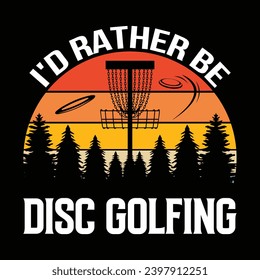 I'd rather be disc golfing, creative retro and vintage sports t shirt design vector graphic artwork illustration