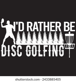 I'd Rather Be Disc Golfing. T-shirt design. Vector illustration.