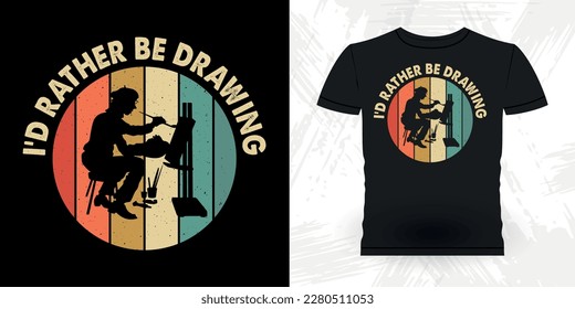 I'd Rather Be Drawing Funny Retro Vintage Teacher Painting Artist Drawing T-shirt Design