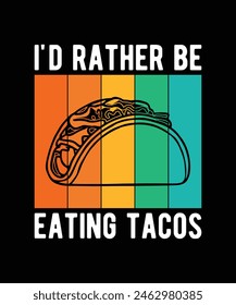 I'D RATHER BE EATING TACOS. T-SHIRT DESIGN. PRINT TEMPLATE.TYPOGRAPHY VECTOR ILLUSTRATION.