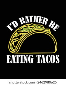 I'D RATHER BE EATING TACOS. T-SHIRT DESIGN. PRINT TEMPLATE.TYPOGRAPHY VECTOR ILLUSTRATION.