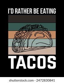 I'd Rather Be Eating Tacos Tacos t shirt design