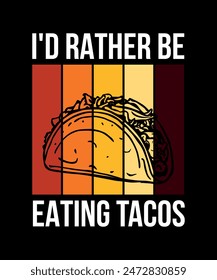 I'd Rather Be Eating Tacos Tacos t shirt design