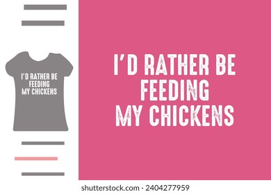 I'd rather be feeding my chickens t shirt design