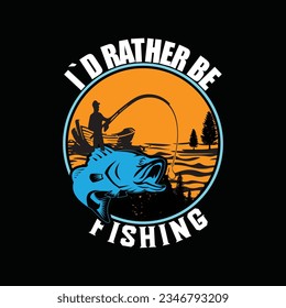 I`D RATHER BE FISHING, CREATIVE FISHING T SHIRT DESIGN