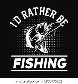 I'd rather be fishing - fisherman, boat, fish vector, vintage fishing emblems, fishing labels, badges - fishing t shirt design