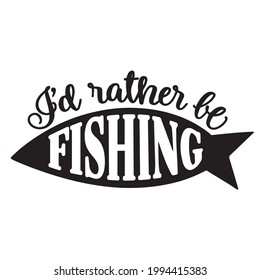 i'd rather be fishing logo inspirational positive quotes, motivational, typography, lettering design