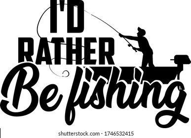 I'd rather be fishing. Fishing quote vector