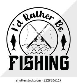 Id Rather Be Fishing SVG Printable Vector Illustration