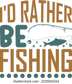 I'd Rather Be Fishing SVG Printable Vector Illustration