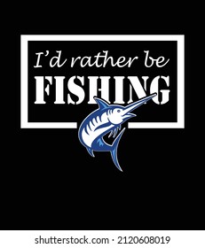 I'd rather be fishing T Shirt