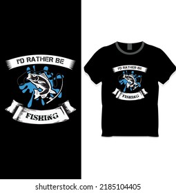 I'd rather be fishing t shirt design