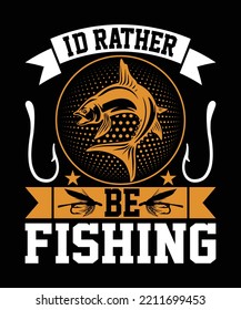 I'd rather be fishing fishing t shirt design