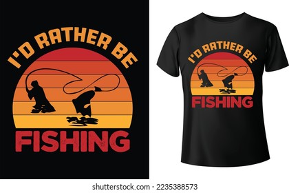  I'd Rather Be Fishing t-shirt design. Creative custom typography shirts for fisherman