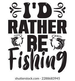 I'd Rather Be Fishing T-shirt Design Vector File