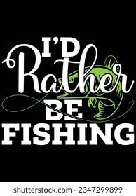 I'd rather be fishing vector art design, eps file. design file for t-shirt. SVG, EPS cuttable design file