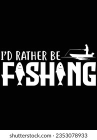 I'd rather be fishing vector art design, eps file. design file for t-shirt. SVG, EPS cuttable design file