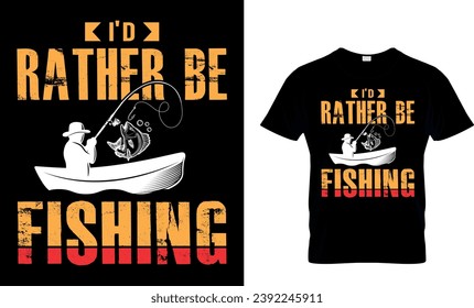 I'd Rather Be Fishing...T-Shirt Design