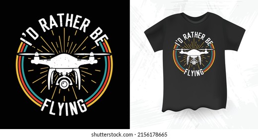 I'd Rather Be Flying Funny Retro Vintage Drone T-shirt Design