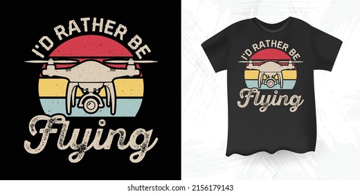 I'd Rather Be Flying Funny Retro Vintage Drone T-shirt Design