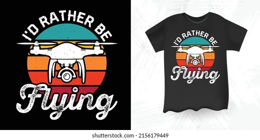 I'd Rather Be Flying Funny Retro Vintage Boys And Girls Drone T-shirt Design