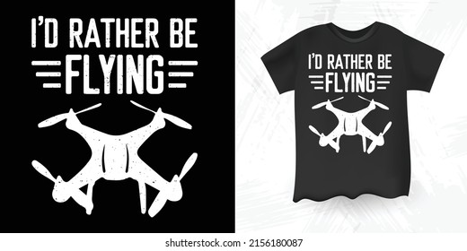 I'd Rather Be Flying Funny Vintage  Drone T-shirt Design