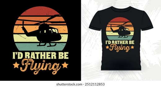 
I'd Rather Be Flying Funny Flying Helicopter Retro Vintage Pilot Helicopter T-shirt Design