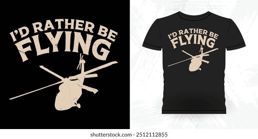 
I'd Rather Be Flying Funny Flying Helicopter Retro Vintage Pilot Helicopter T-shirt Design