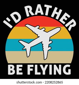 I'd Rather Be Flying T-shirt  Design