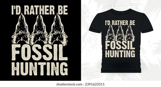 I'd Rather Be Fossil Hunting Funny Fossil Hunter Paleontology Vintage Fossil Hunting T-shirt Design