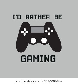 I'd rather be gaming, funny text with black controller, and gray backgrond.