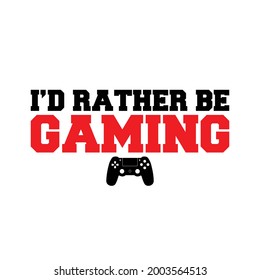 I'd Rather Be Gaming T-shirt Poster Sticker Design Game Lover Vector Illustration Printable Ready For Print on Demand Service 