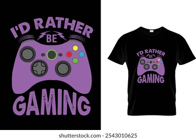 I'D RATHER BE GAMING - T-SHIRT DESIGN