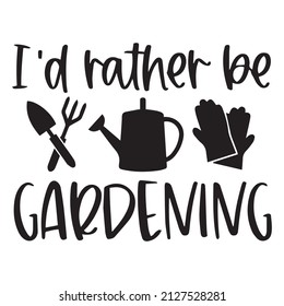 i'd rather be gardening logo inspirational quotes typography lettering design