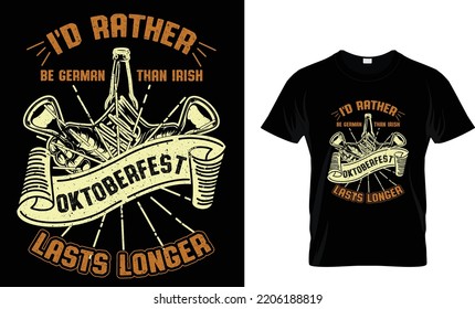 I'd rather be German than Irish Oktoberfest lasts longer t shirt design