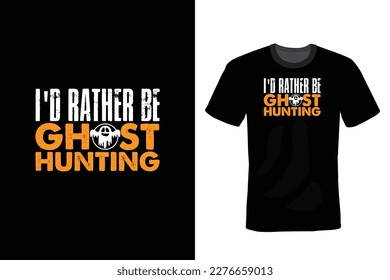 I'd Rather Be Ghost Hunting, Hunting T shirt design, vintage, typography