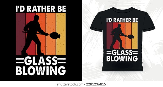 I'd Rather Be Glass Blowing Funny Glassblower Retro Vintage Glassblowing T-shirt Design