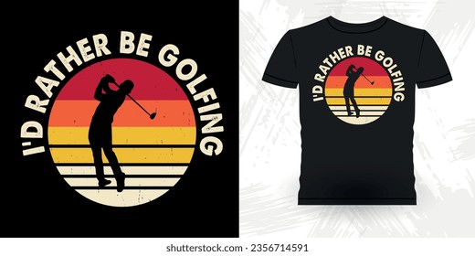 I'd Rather Be Golfing Funny Golf players golfer Retro Vintage Golfing T-shirt Design