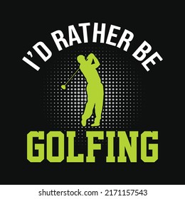 I'd rather be golfing - Golf t shirt design, vector, poster or template.