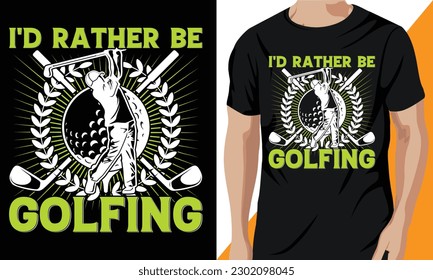 I'd Rather Be Golfing t-shirt vector