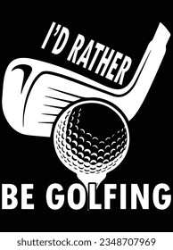 I'd rather be golfing vector art design, eps file. design file for t-shirt. SVG, EPS cuttable design file