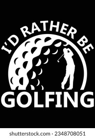 I'd rather be golfing vector art design, eps file. design file for t-shirt. SVG, EPS cuttable design file