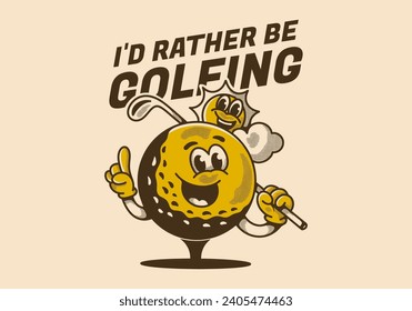 I'd rather be golfing. Vintage mascot character illustration of a golf ball holding a golf stick