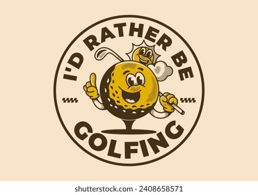 I'd rather be golfing. Vintage mascot character illustration of a golf ball holding a golf stick