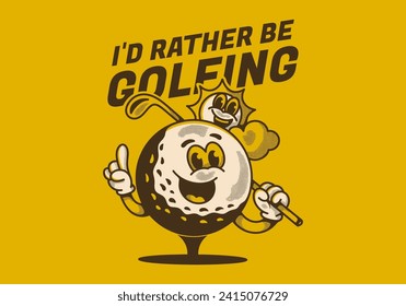 I'd rather be golfing. Vintage mascot character illustration of a golf ball holding a golf stick