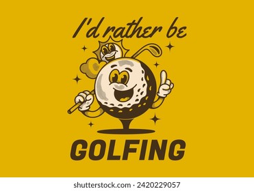 I'd rather be golfing. Vintage mascot character illustration of a golf ball holding a golf stick