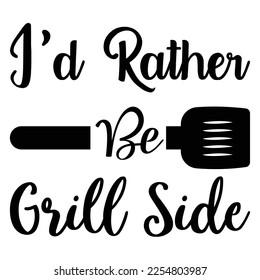 I'd rather be grill side t-shirt print template, typography design for shirt, mug, iron, glass, sticker, hoodie, pillow, phone case, etc, perfect design