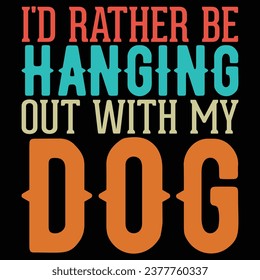 I'd Rather Be Hanging Out With My Dog Gift T-shirt Design